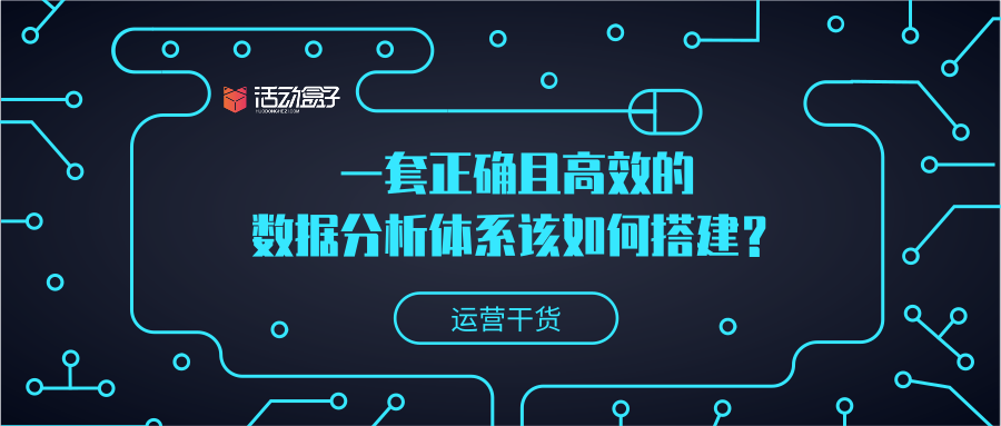 運營干貨 | 一套正確且高效的數據分析體系該如何搭建？
